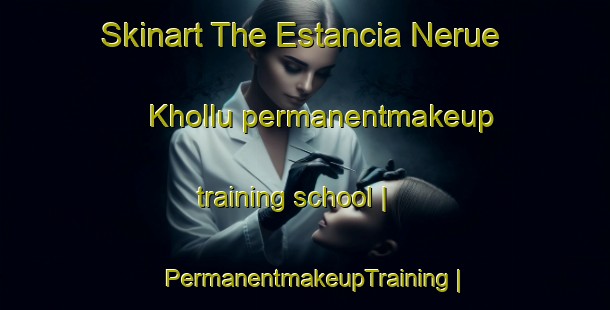 Skinart The Estancia Nerue Khollu permanentmakeup training school | PermanentmakeupTraining | PermanentmakeupClasses | SkinartTraining-Bolivia